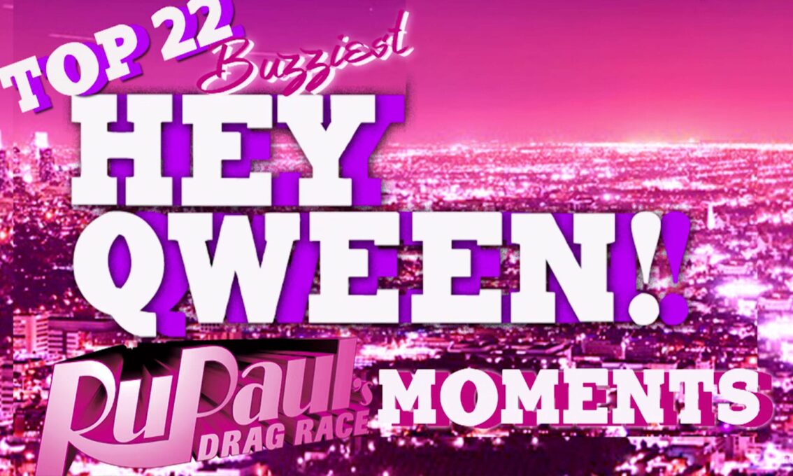 Top 22 Buzziest RuPaul’s Drag Race Moments on Hey Qween! Part 3 : Moments #10-6