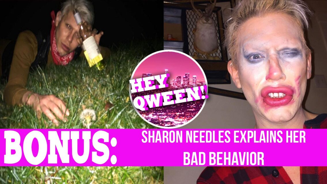 Hey Qween! BONUS  Sharon Needles’ Bad Behavior