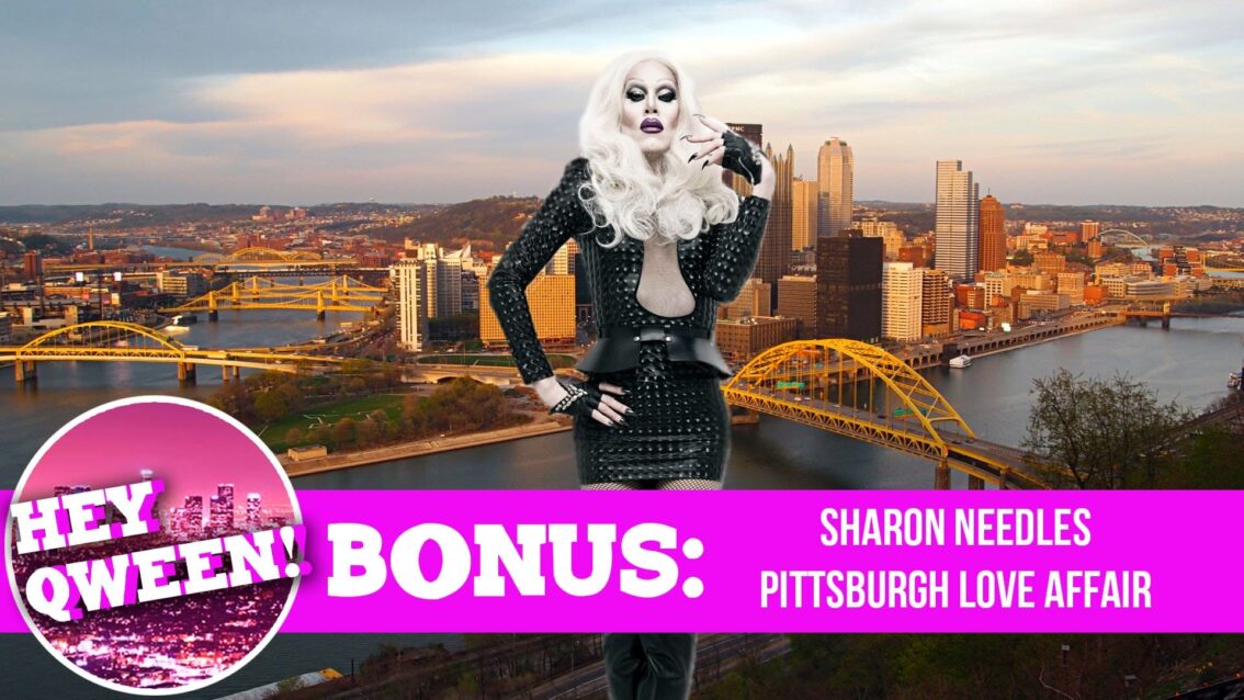 Hey Qween! BONUS Sharon Needles’ Pittsburgh Love Affair