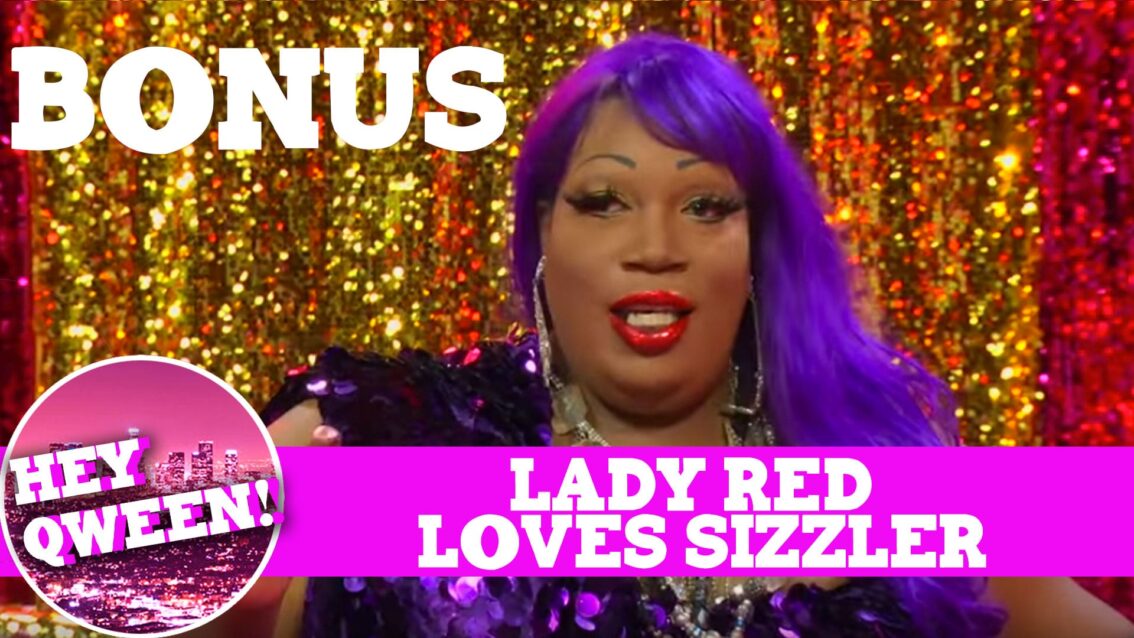Hey Qween! BONUS: Lady Red Loves Sizzler