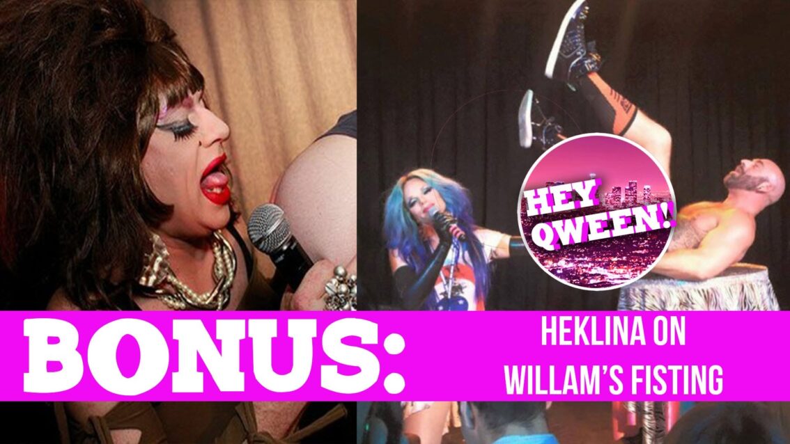 Hey Qween! BONUS: Heklina On Willam’s Fisting Show