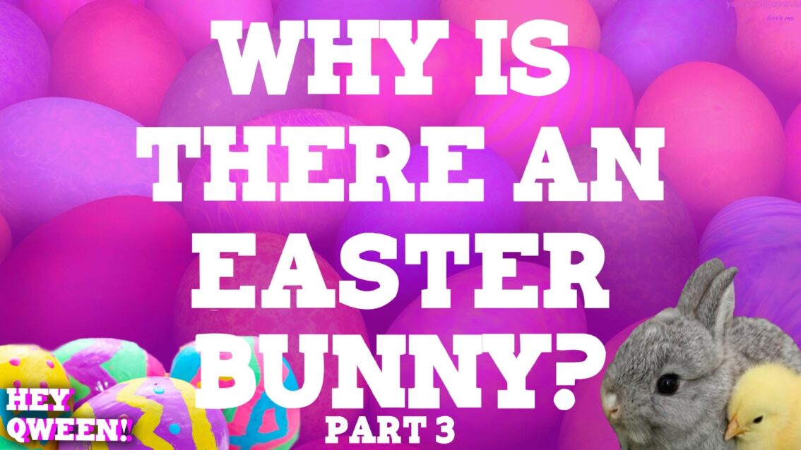Hey Qween Holiday: Why Is There an Easter Bunny? Part 3