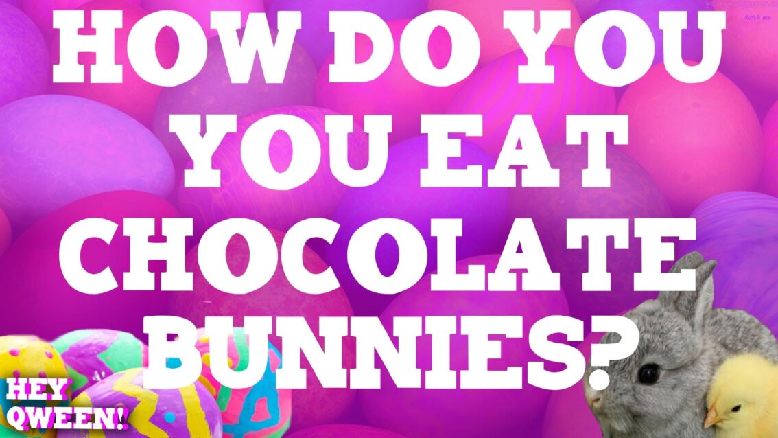 Hey Qween Holiday: How Do You Eat Chocolate Bunnies? Part 1