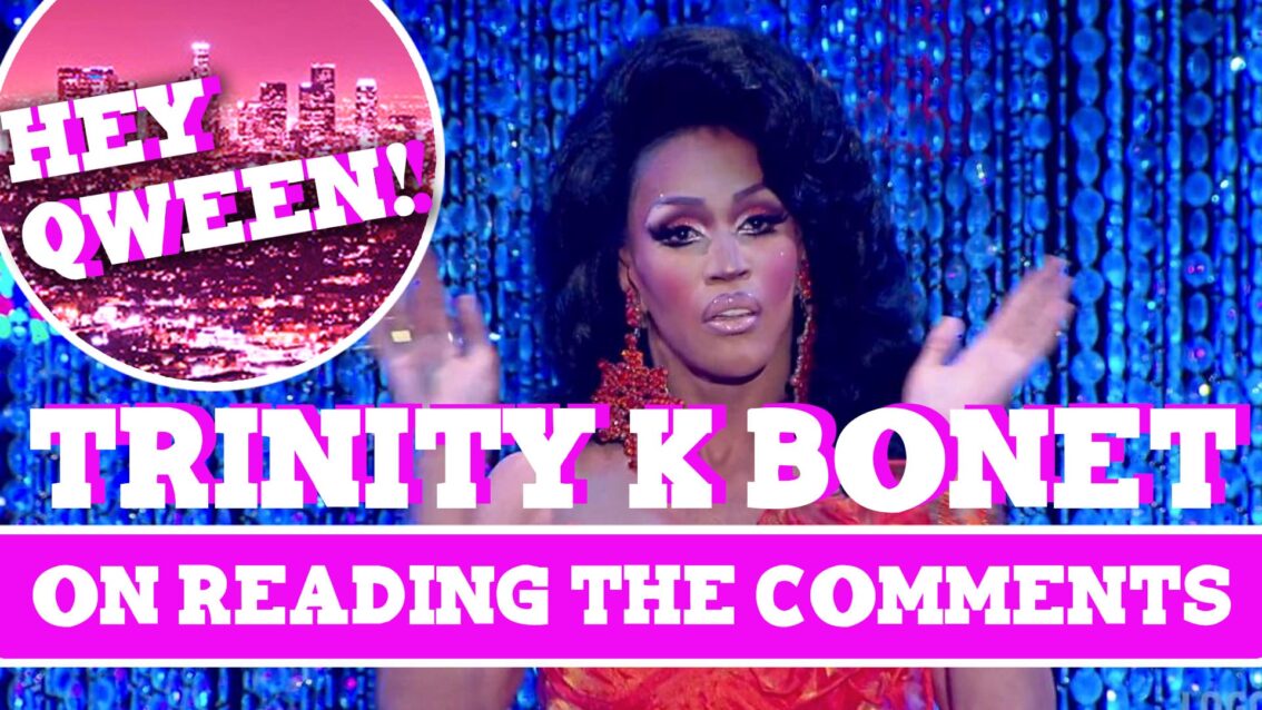 Hey Qween! BONUS: Trinity K Bonet On Reading THE COMMENTS
