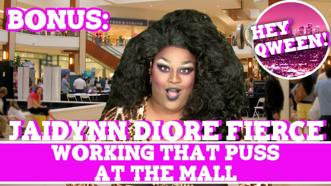 Hey Qween! BONUS: Jaidynn Diore Fierce on Working That Puss At The Mall