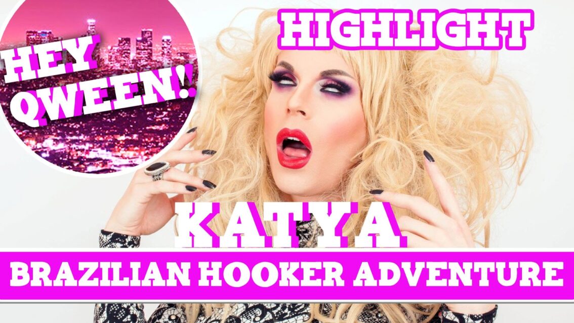 Hey Qween! HIGHLIGHT: Katya’s Brazilian Hooker Adventure