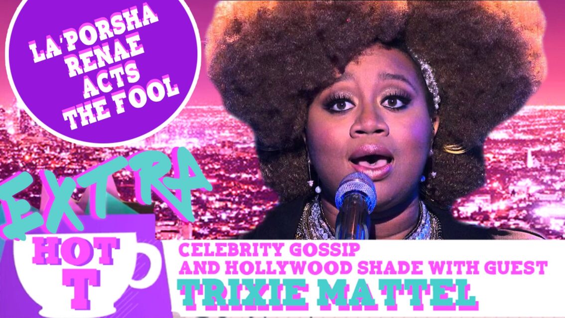 Extra Hot T with Trixie Mattel: La’Porsha Renae Acts The Fool
