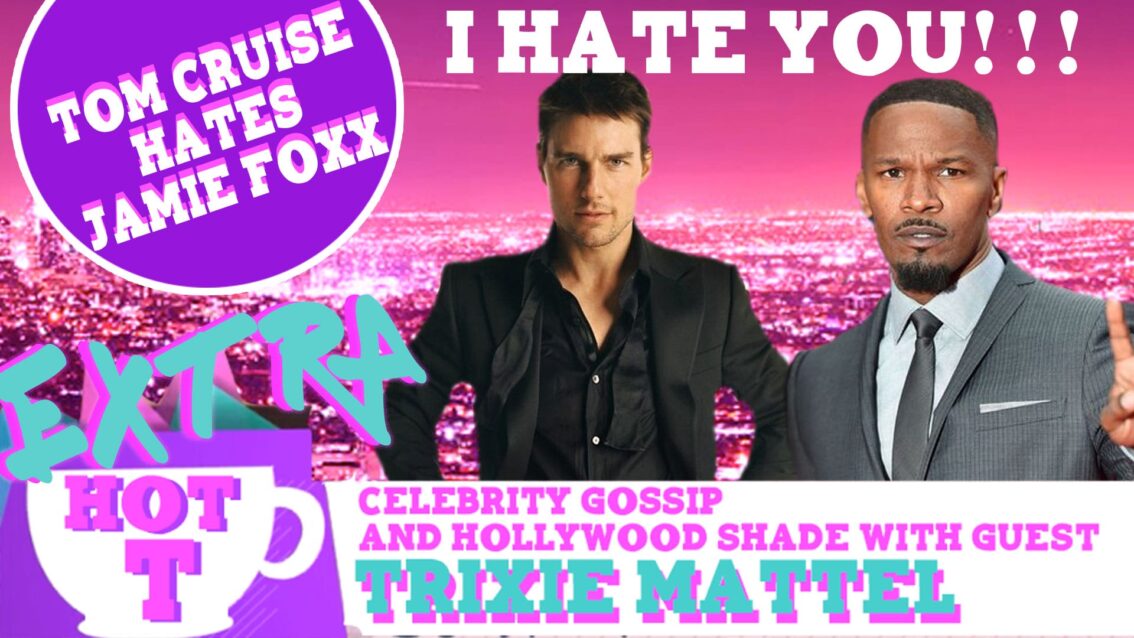 Extra Hot T with Trixie Mattel: Tom Cruise Hates Jamie Foxx