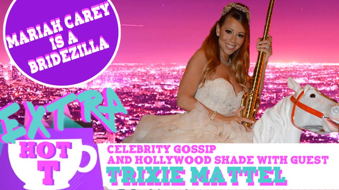 Extra Hot T with Trixie Mattel: Mariah Carey Is A Bridezilla!