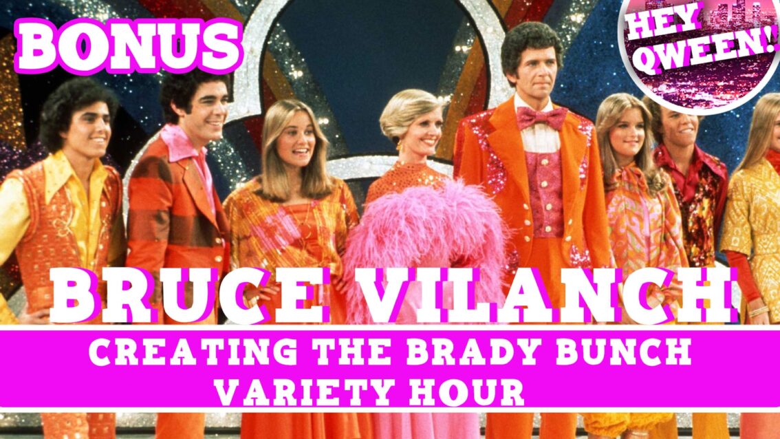 Hey Qween! BONUS: Bruce Vilanch On Creating The Brady Bunch Variety Hour