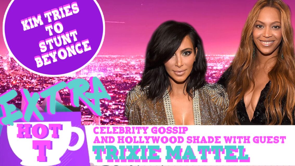 Extra Hot T with Trixie Mattel: Kim Kardashian Tries To Stunt Beyonce