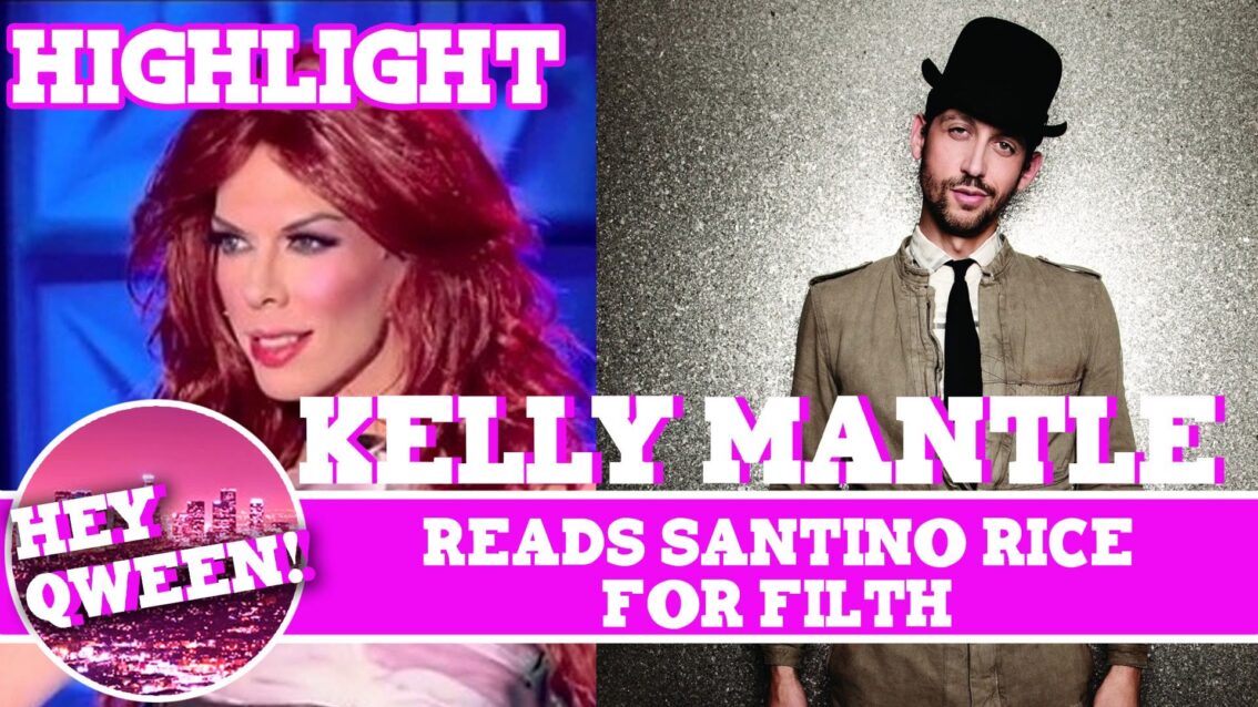 Hey Qween! HIGHLIGHT: Kelly Mantle’s Revenge! Reads Santino Rice For Filth