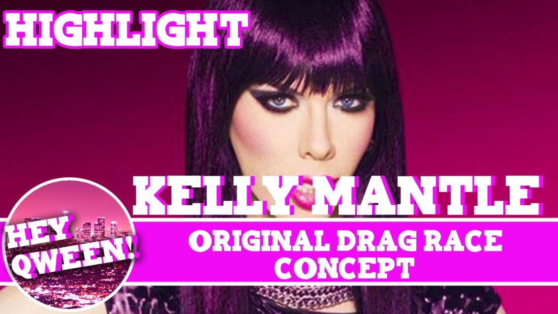 Hey Qween! HIGHLIGHT: Kelly Mantle Reveals The Original Drag Race Concept