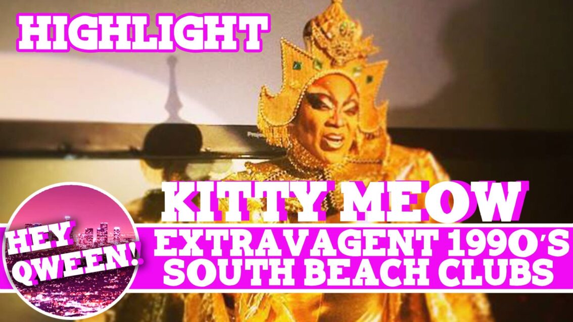 Hey Qween! HIGHLIGHT: Kitty Meow On The Extravagance  of 1990s South Beach Clubs
