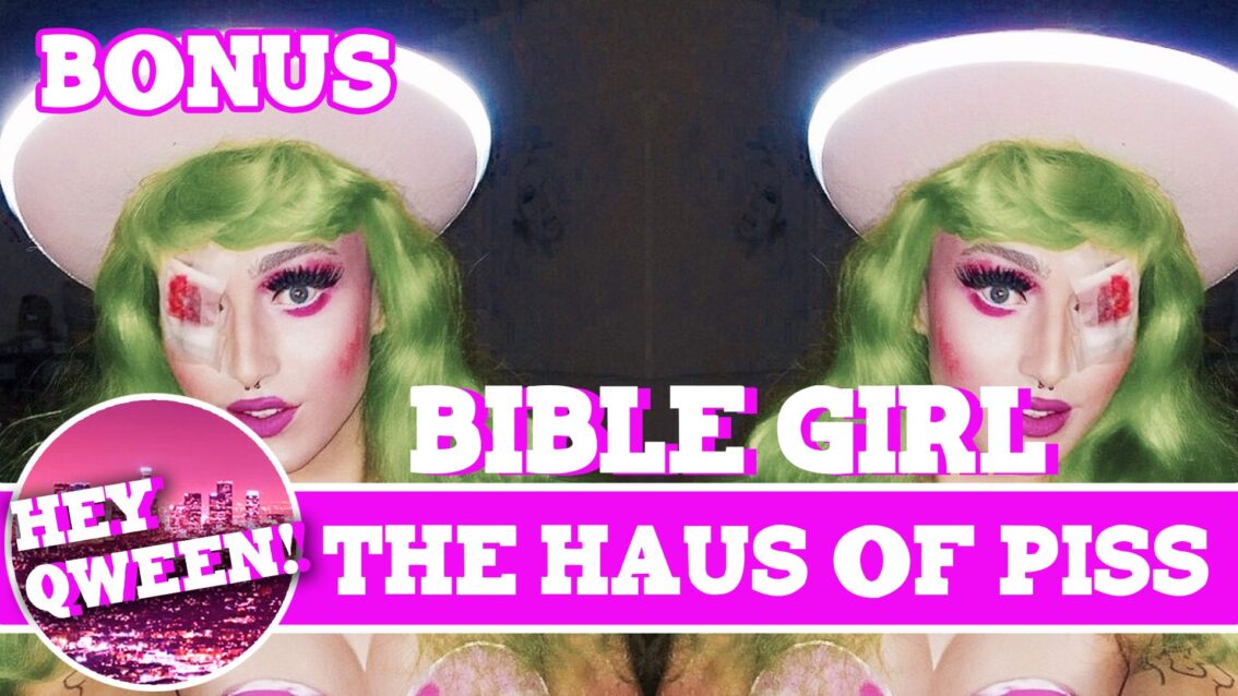 Hey Qween! BONUS: Bible Girl on The Haus Of Piss