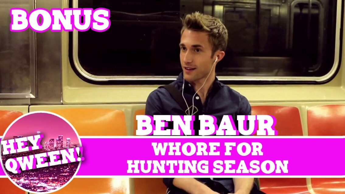 Hey Qween! BONUS: Ben Baur Is A Whore For Hunting Season