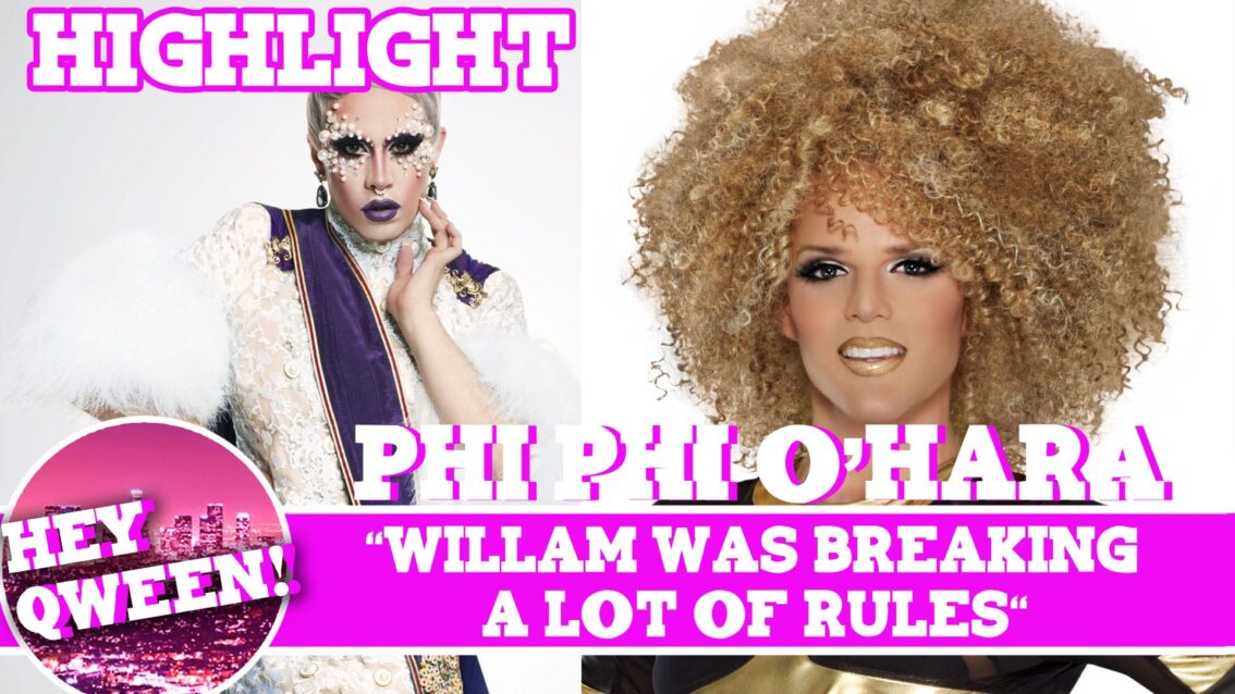 Hey Qween! Highlight: Phi Phi O’Hara “Willam Was Breaking A lot Of Rules”