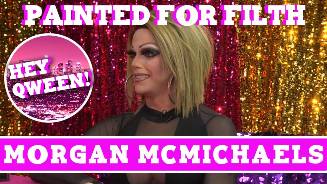 Morgan McMichaels on Hey Qween! & Dragaholic Present Painted for Filth!