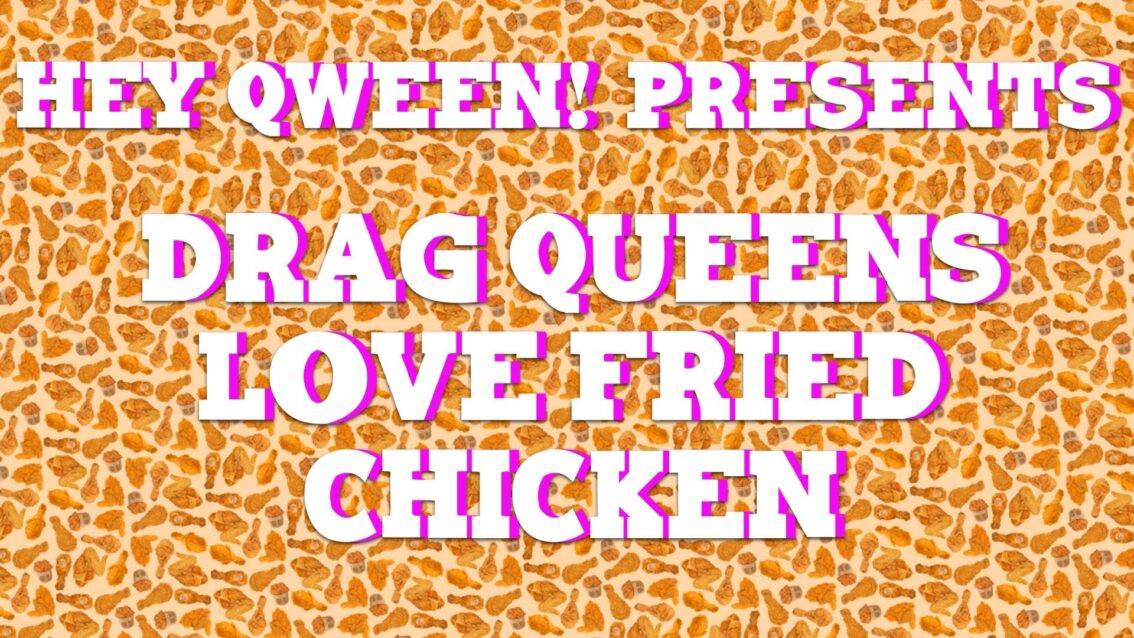 Drag Queens Love Fried Chicken on Hey Qween!