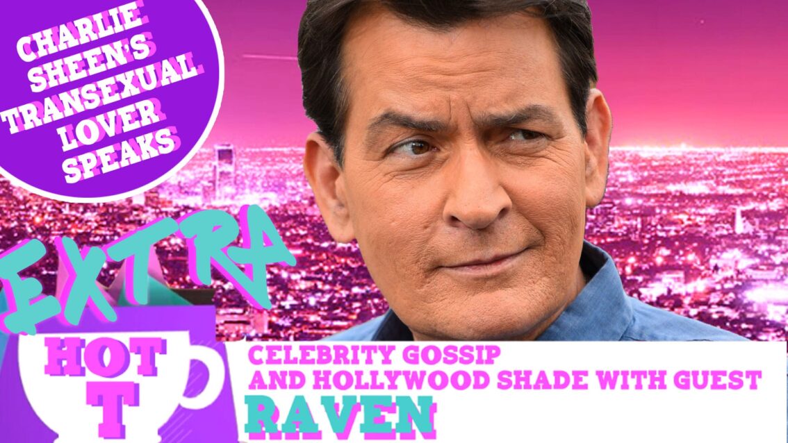 Extra Hot T with Raven: Charlie Sheen’s Transsexual Lover Speaks!