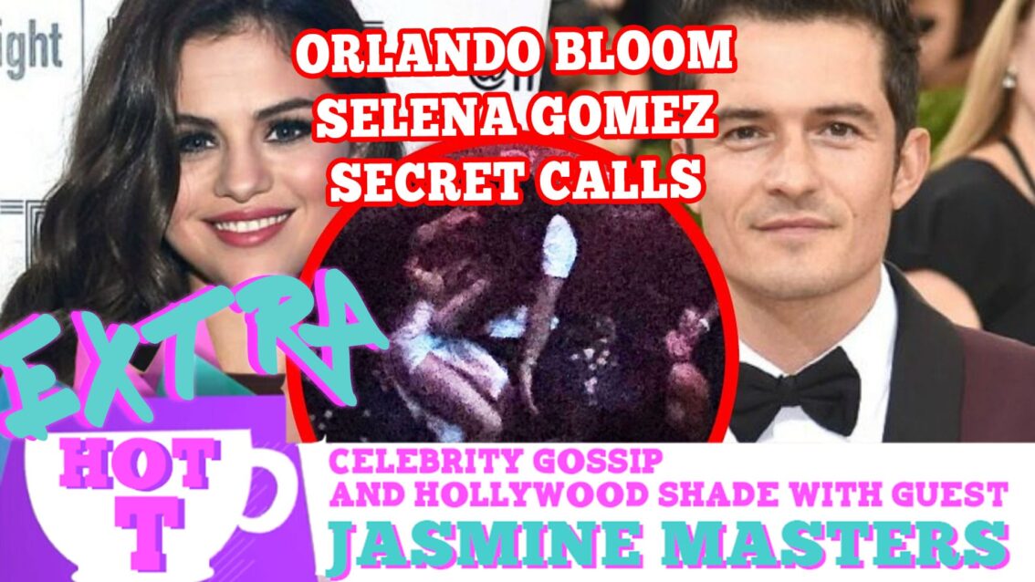 Orlando Bloom’s Secret Calls To Selena Gomez! Extra Hot T WITH Jasmine Masters