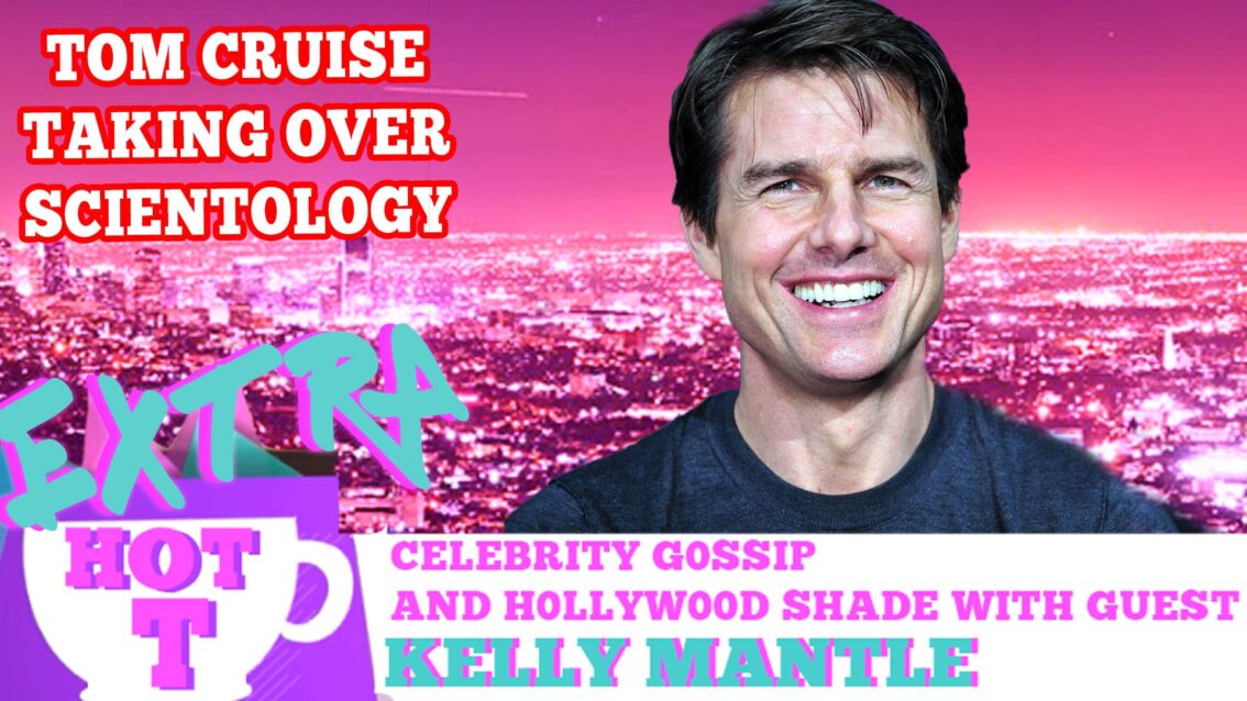 Extra HOT T: Tom Cruise Taking Over Scientology? KELLY MANTLE on HOT T!