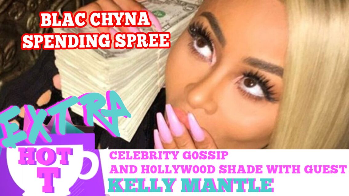 Blac Chyna’s Spending Spree!  on Extra HOT T