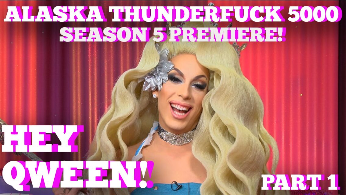 ALASKA THUNDERFUCK on HEY QWEEN! Season 5 Premiere! PT 1
