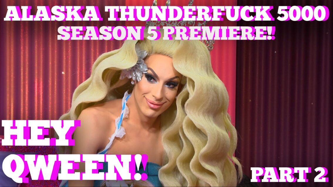 ALASKA THUNDERFUCK on HEY QWEEN! Season 5 Premiere! PT 2