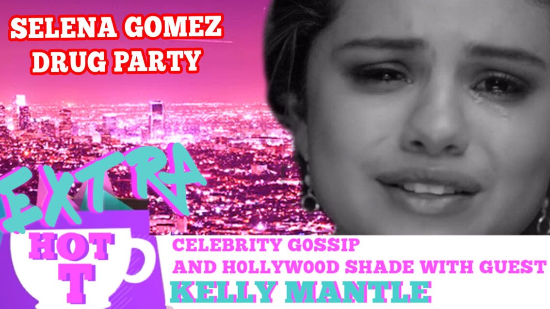 Extra HOT T: Selena Gomez Drug Party? KELLY MANTLE on HOT T!