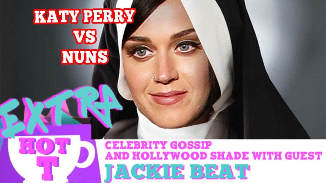 Katy Perry VS Nuns? Extra Hot T with Jackie Beat