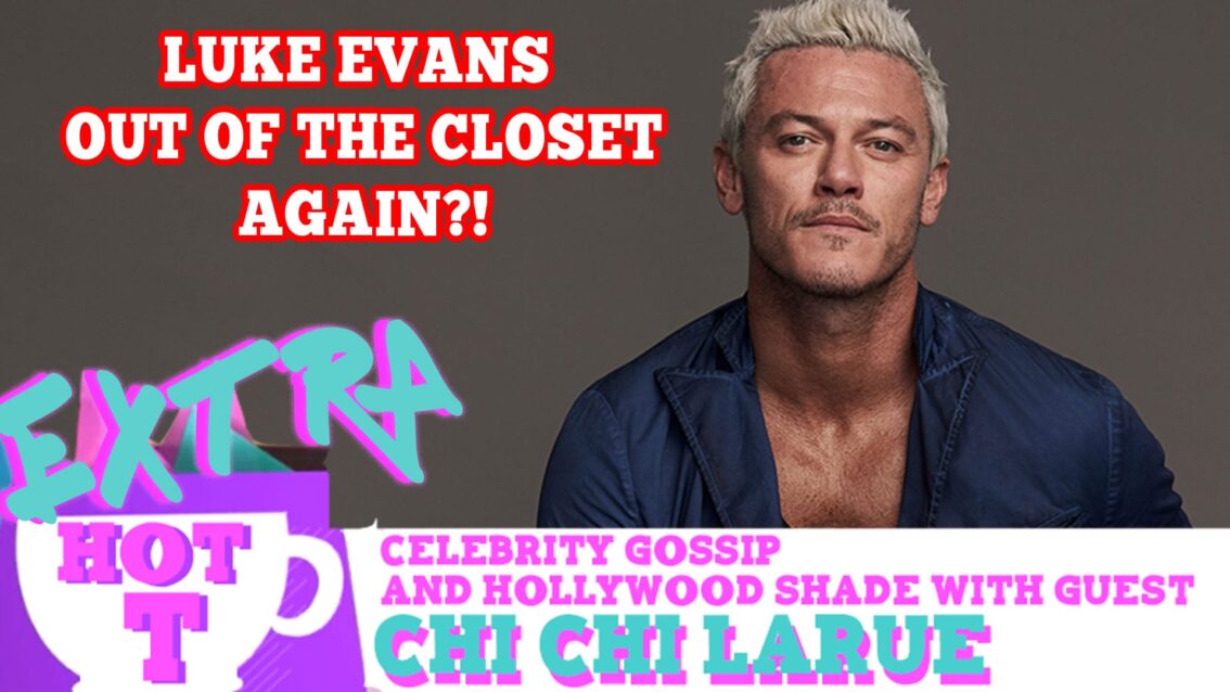 Luke Evans Out Of The Closet…Again? Featuring Trent Ducati! (The Gaily Grind): Extra Hot T with Chi Chi LaRue