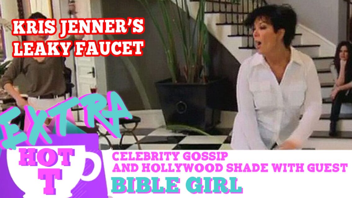 Kris Jenner’s Leaky Faucet: Extra Hot T with Bible Girl