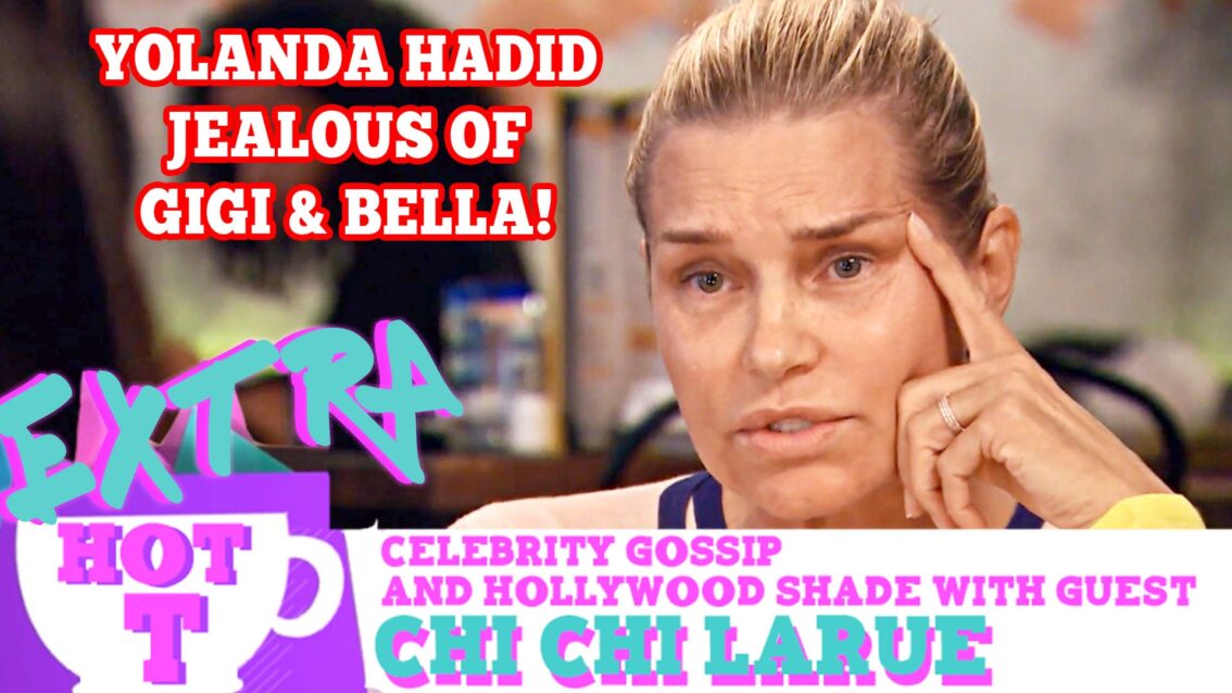 Is Yolanda Hadid Jealous of Gigi & Bella? Extra Hot T with Chi Chi LaRue