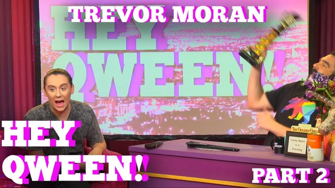 TREVOR MORAN on HEY QWEEN! with Jonny McGovern Part 1