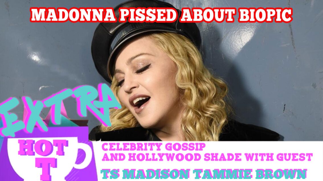 Madonna Pissed About BioPic: Extra Hot T with TAMMY BROWN & TS MADISON