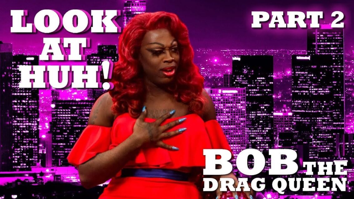 BOB THE DRAG QUEEN on Look At Huh! – Part 2